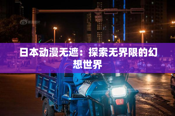 日本动漫无遮：探索无界限的幻想世界