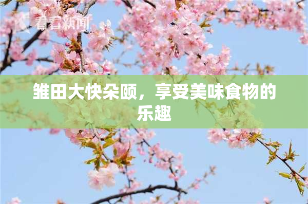 雏田大快朵颐，享受美味食物的乐趣