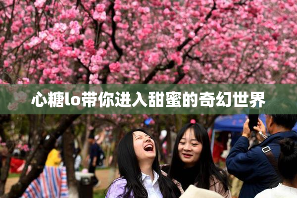 心糖lo带你进入甜蜜的奇幻世界