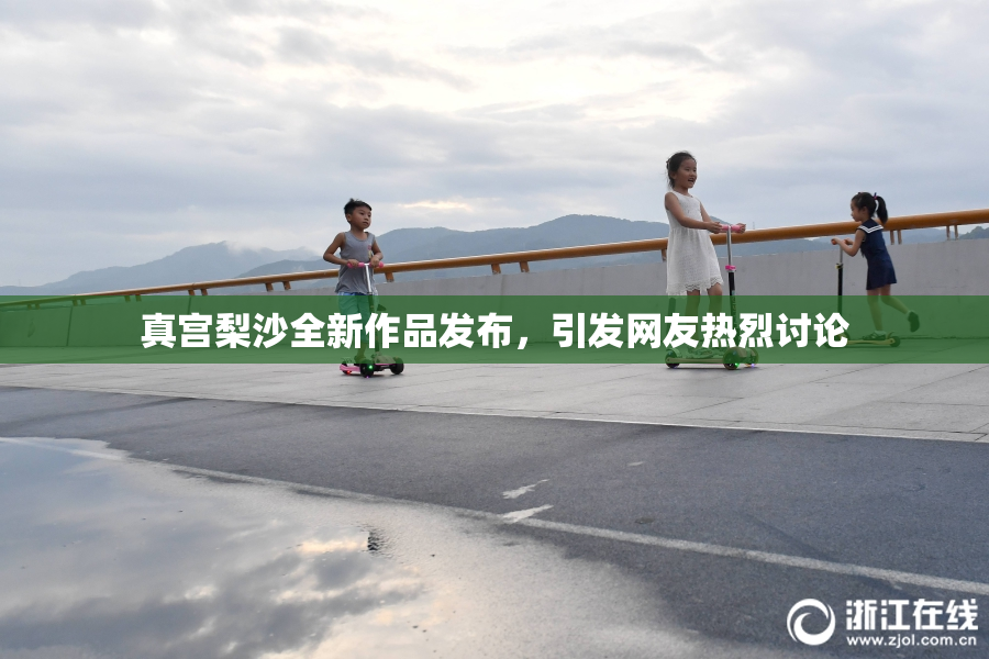 真宫梨沙全新作品发布，引发网友热烈讨论