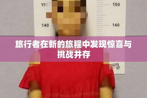 旅行者在新的旅程中发现惊喜与挑战并存