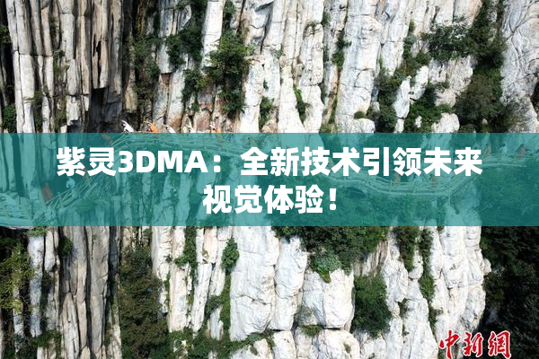 紫灵3DMA：全新技术引领未来视觉体验！