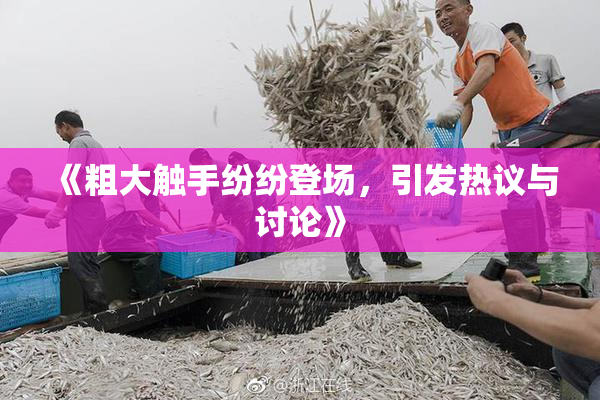 《粗大触手纷纷登场，引发热议与讨论》