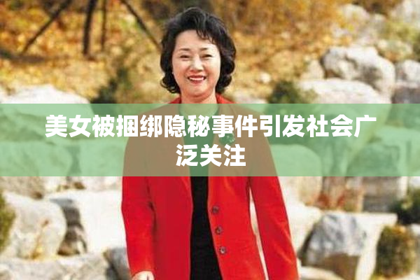 美女被捆绑隐秘事件引发社会广泛关注