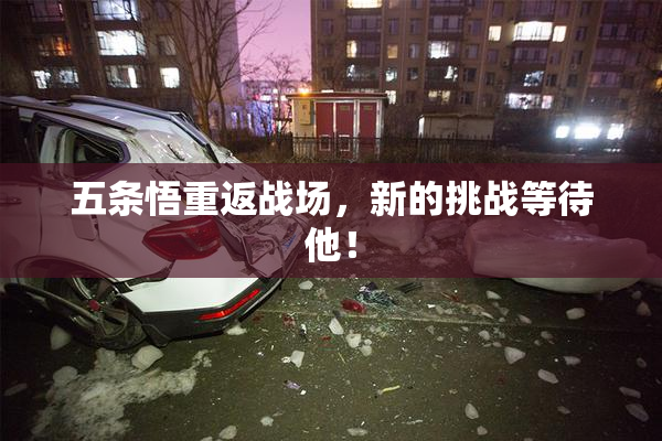 五条悟重返战场，新的挑战等待他！