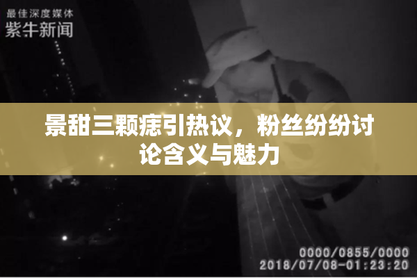 景甜三颗痣引热议，粉丝纷纷讨论含义与魅力