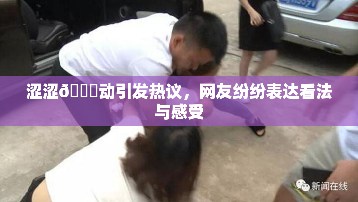 涩涩🔞动引发热议，网友纷纷表达看法与感受