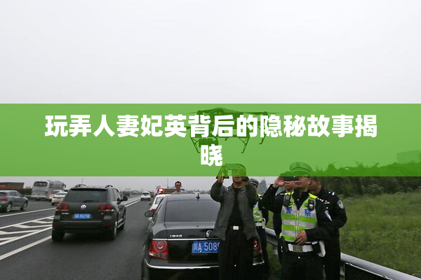 玩弄人妻妃英背后的隐秘故事揭晓