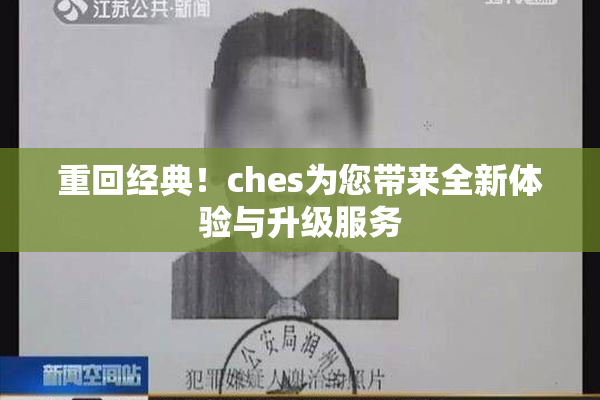 重回经典！ches为您带来全新体验与升级服务