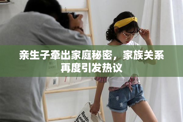 亲生子牵出家庭秘密，家族关系再度引发热议