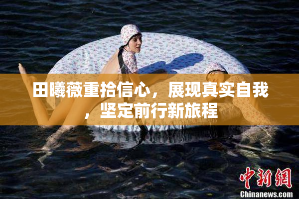 田曦薇重拾信心，展现真实自我，坚定前行新旅程