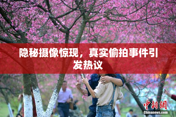 隐秘摄像惊现，真实偷拍事件引发热议