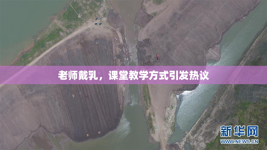 老师戴乳，课堂教学方式引发热议