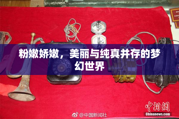 粉嫩娇嫩，美丽与纯真并存的梦幻世界