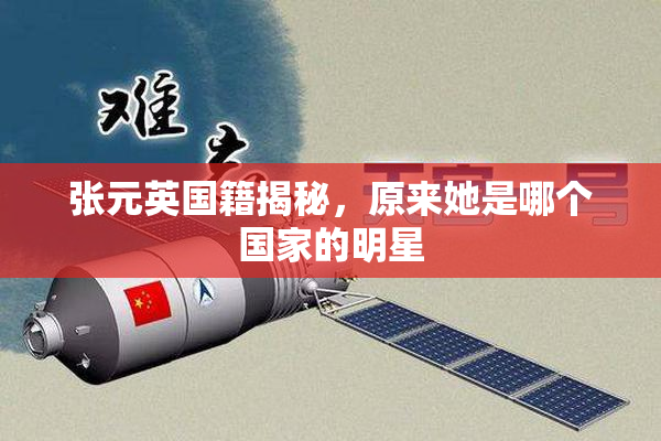 张元英国籍揭秘，原来她是哪个国家的明星