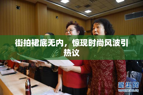 街拍裙底无内，惊现时尚风波引热议