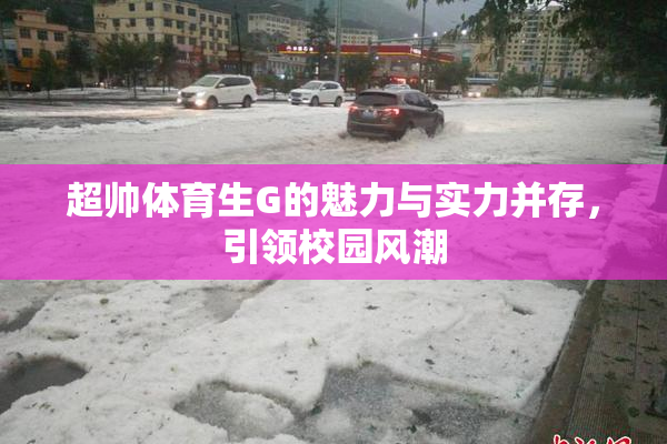 超帅体育生G的魅力与实力并存，引领校园风潮