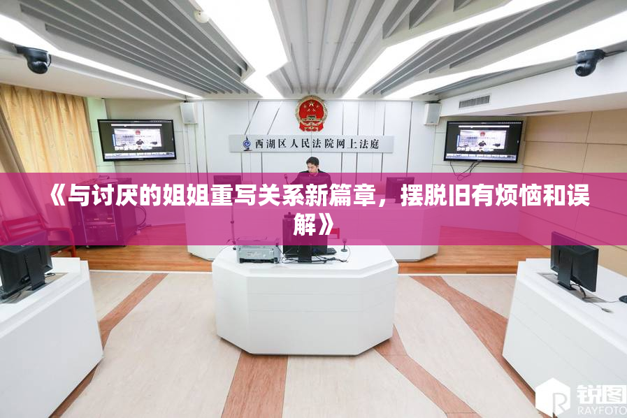 《与讨厌的姐姐重写关系新篇章，摆脱旧有烦恼和误解》