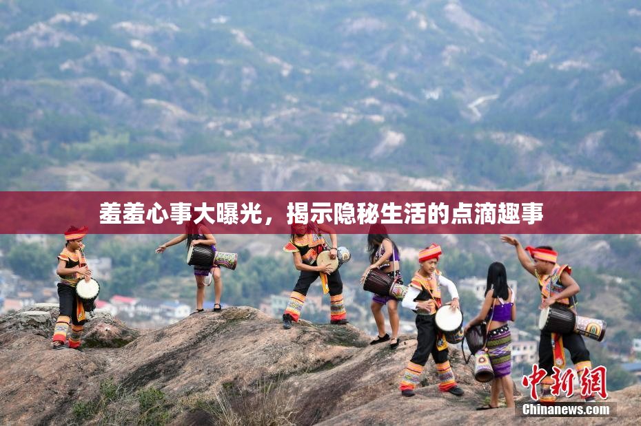 羞羞心事大曝光，揭示隐秘生活的点滴趣事