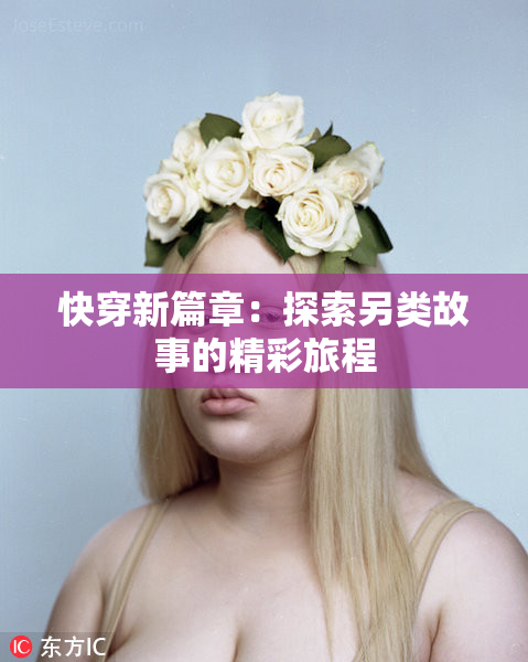 快穿新篇章：探索另类故事的精彩旅程