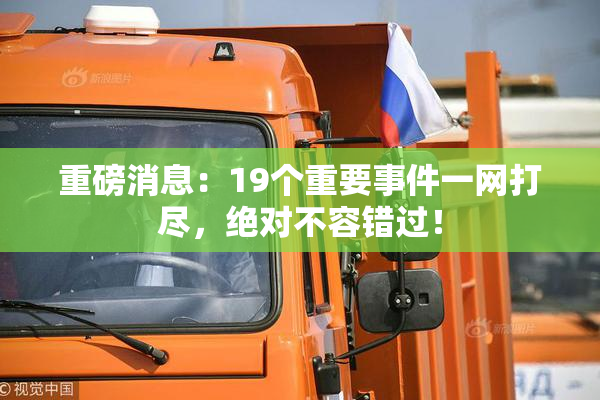 重磅消息：19个重要事件一网打尽，绝对不容错过！