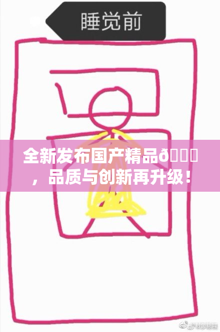 全新发布国产精品🈚，品质与创新再升级！