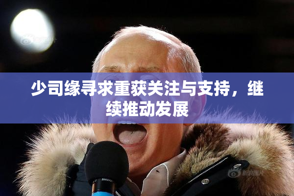 少司缘寻求重获关注与支持，继续推动发展