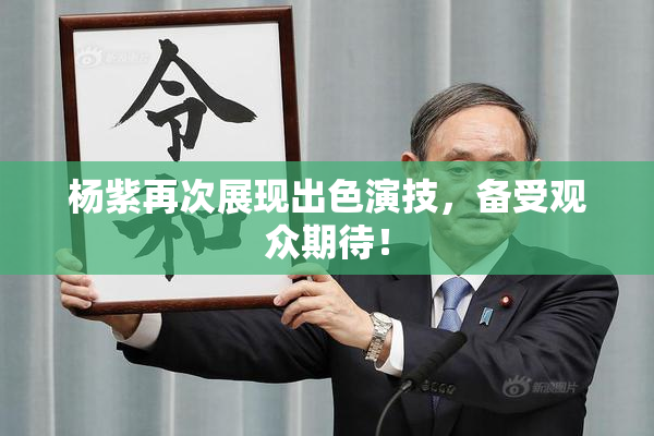 杨紫再次展现出色演技，备受观众期待！