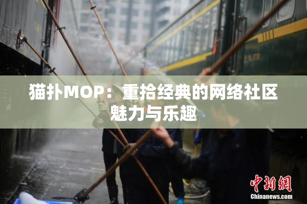 猫扑MOP：重拾经典的网络社区魅力与乐趣