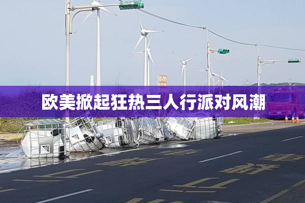 欧美掀起狂热三人行派对风潮