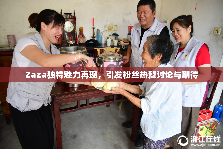 Zaza独特魅力再现，引发粉丝热烈讨论与期待