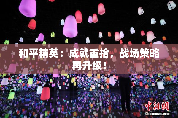 和平精英：成就重拾，战场策略再升级！