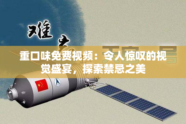 重口味免费视频：令人惊叹的视觉盛宴，探索禁忌之美