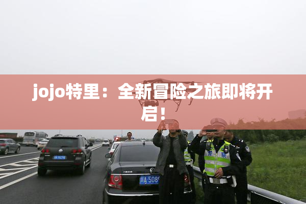 jojo特里：全新冒险之旅即将开启！
