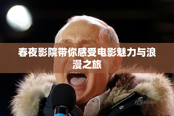 春夜影院带你感受电影魅力与浪漫之旅