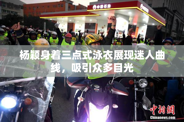 杨颖身着三点式泳衣展现迷人曲线，吸引众多目光