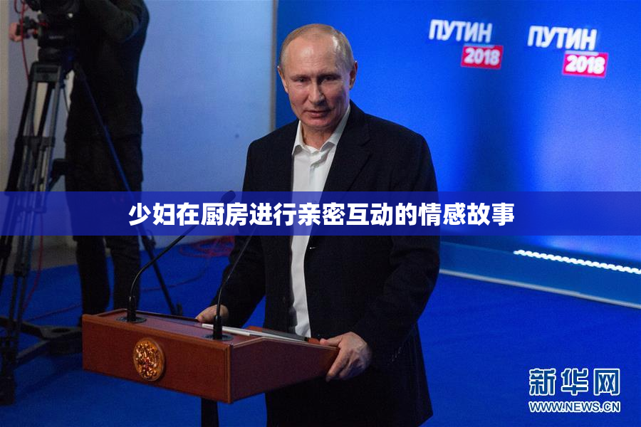 少妇在厨房进行亲密互动的情感故事