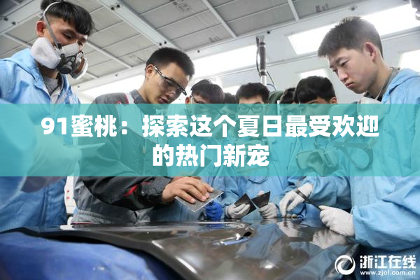 91蜜桃：探索这个夏日最受欢迎的热门新宠