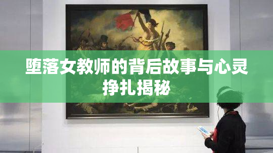 堕落女教师的背后故事与心灵挣扎揭秘