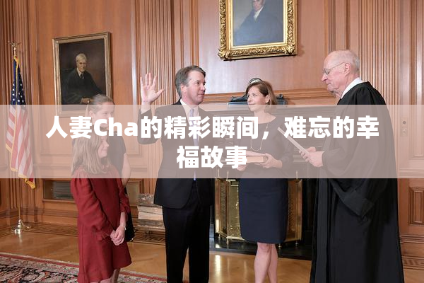 人妻Cha的精彩瞬间，难忘的幸福故事