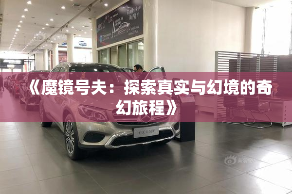 《魔镜号夫：探索真实与幻境的奇幻旅程》