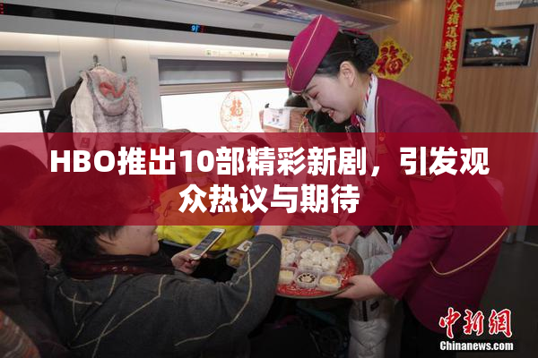 HBO推出10部精彩新剧，引发观众热议与期待