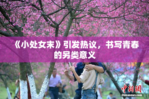 《小处女末》引发热议，书写青春的另类意义
