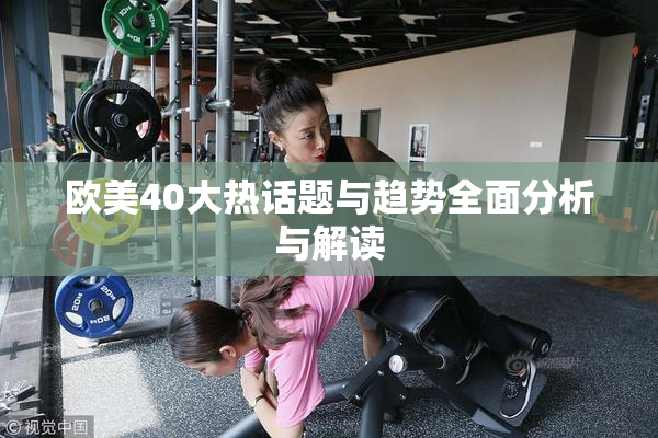 欧美40大热话题与趋势全面分析与解读