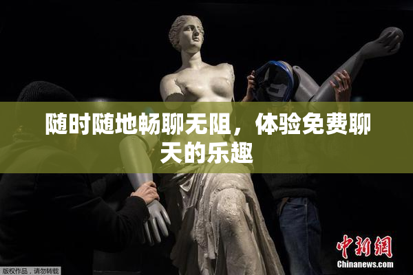 随时随地畅聊无阻，体验免费聊天的乐趣