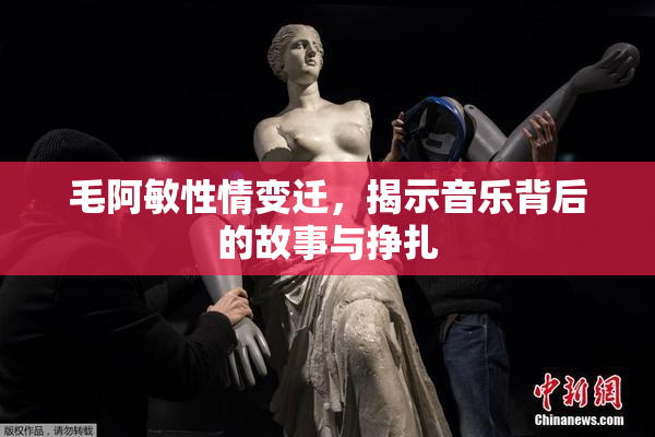 毛阿敏性情变迁，揭示音乐背后的故事与挣扎