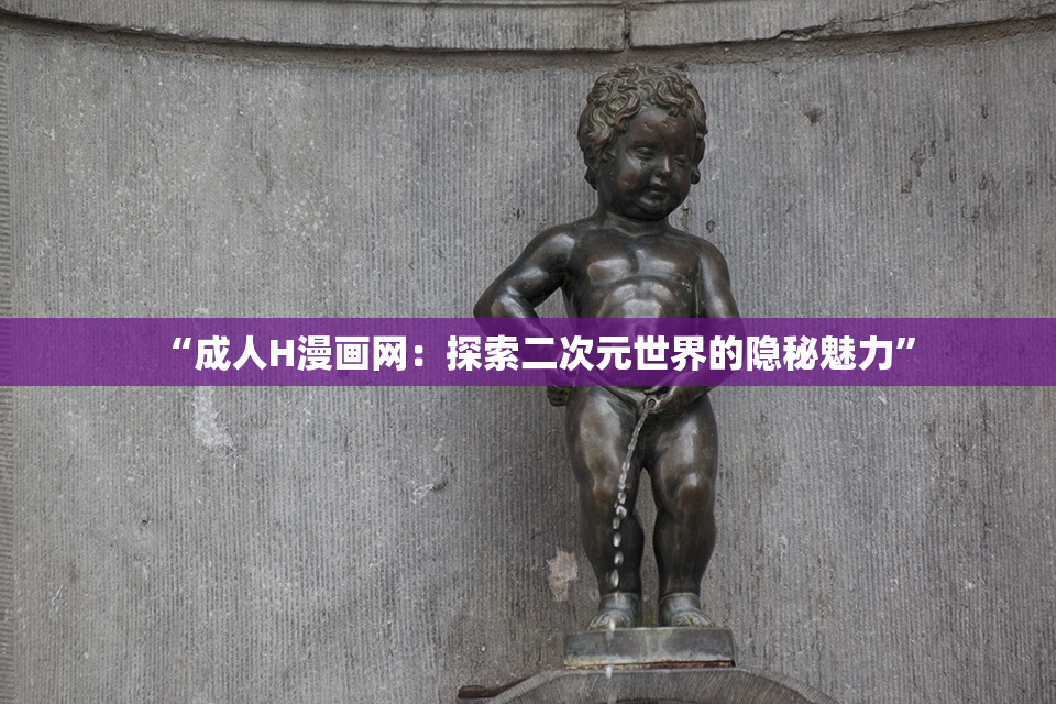 “成人H漫画网：探索二次元世界的隐秘魅力”