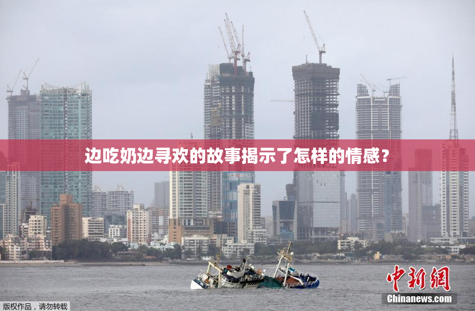 边吃奶边寻欢的故事揭示了怎样的情感？