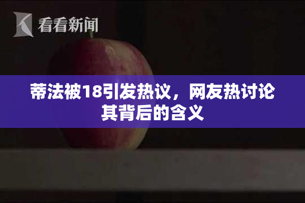 蒂法被18引发热议，网友热讨论其背后的含义