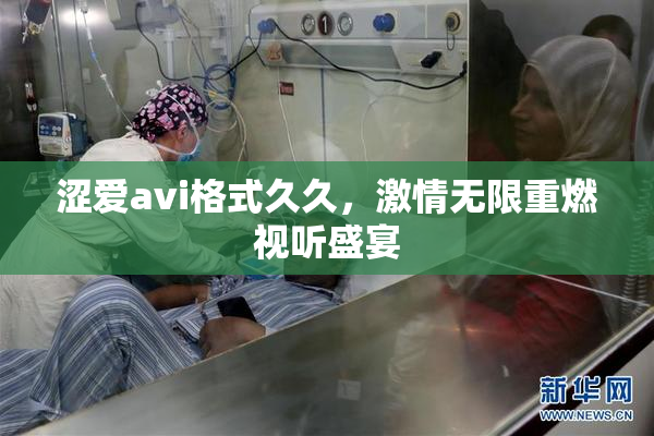 涩爱avi格式久久，激情无限重燃视听盛宴
